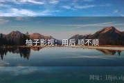 柚子影视：用后 顺不顺