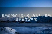 星辰影院官网 稳不稳（笔记），星辰影院官方客户端