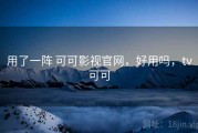 用了一阵 可可影视官网，好用吗，tv可可