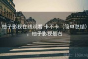柚子影视在线观看 卡不卡（简单总结），柚子影视最右