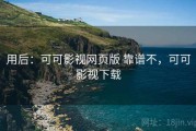 用后：可可影视网页版 靠谱不，可可影视下载
