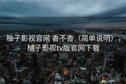柚子影视官网 香不香（简单说明），柚子影视tv版官网下载