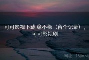 可可影视下载 稳不稳（留个记录），可可影视剧