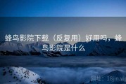 蜂鸟影院下载（反复用）好用吗，蜂鸟影院是什么