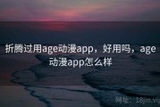 折腾过用age动漫app，好用吗，age动漫app怎么样