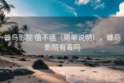 蜂鸟影院 值不值（简单说明），蜂鸟影院有毒吗