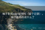柚子影视app 好用吗（留个记录），柚子影视改成什么了