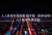 人人影视在线观看 稳不稳（简单说明），人人影视免费追剧