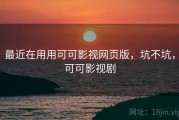 最近在用用可可影视网页版，坑不坑，可可影视剧