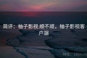 简评：柚子影视 顺不顺，柚子影视客户端