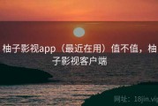 柚子影视app（最近在用）值不值，柚子影视客户端