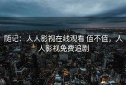 随记：人人影视在线观看 值不值，人人影视免费追剧