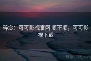 碎念：可可影视官网 顺不顺，可可影视下载
