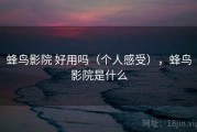 蜂鸟影院 好用吗（个人感受），蜂鸟影院是什么