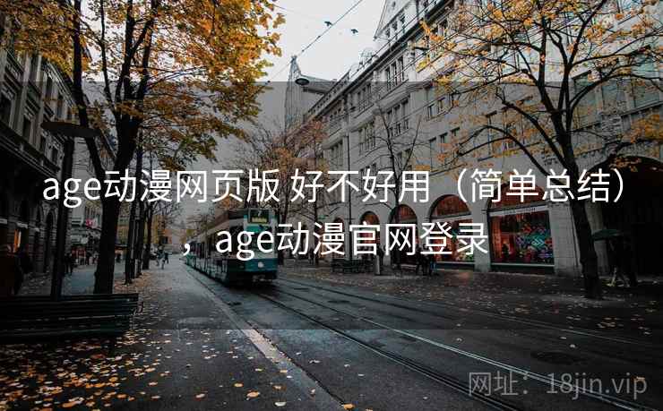 age动漫网页版 好不好用(简单总结),age动漫官网登录 age动漫网页版 好不好用(简单总结),age动漫官网登录