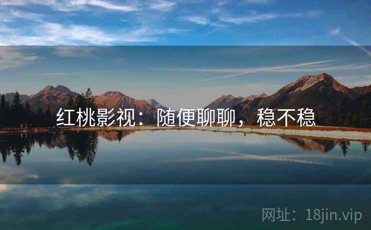 红桃影视：随便聊聊，稳不稳