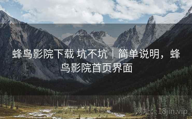 蜂鸟影院下载 坑不坑|简单说明,蜂鸟影院首页界面 蜂鸟影院下载 坑不坑|简单说明,蜂鸟影院首页界面