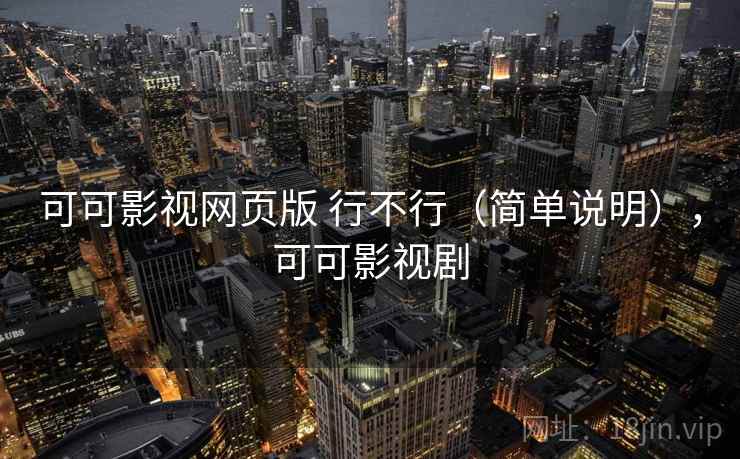 可可影视网页版 行不行(简单说明),可可影视剧 可可影视网页版 行不行(简单说明),可可影视剧